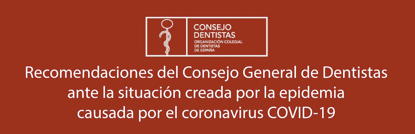 Recomendaciones del Consejo General de Dentistas ante la situación creada por la epidemia causada por el coronavirus COVID-19